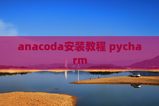anacoda安装教程 pycharm